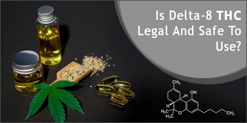 Is Delta-8 THC Legal And Safer To Use?